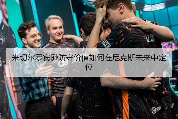 米切尔罗宾逊防守价值如何在尼克斯未来中定位